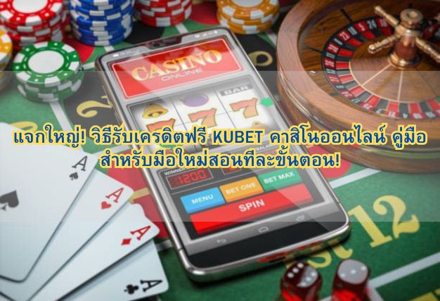 แจกใหญ่! วิธีรับเครดิตฟรี KUBET คาสิโนออนไลน์ คู่มือสำหรับมือใหม่สอนทีละขั้นตอน!